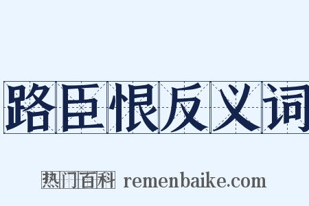 路臣恨反义词是什么意思的图片